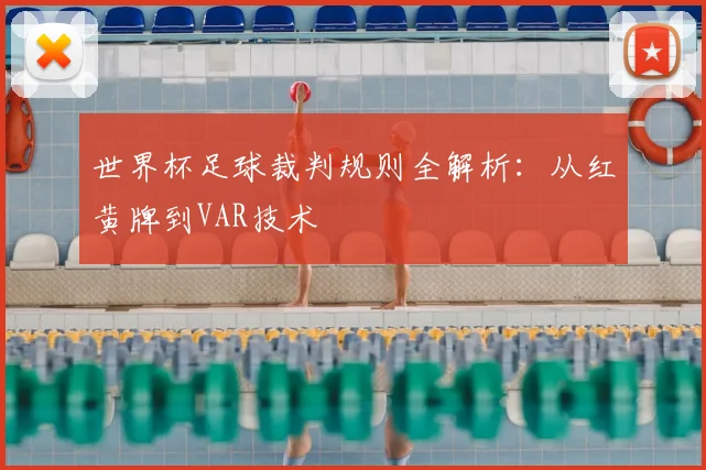 世界杯足球裁判规则全解析：从红黄牌到VAR技术