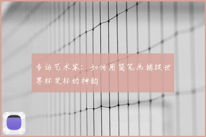 专访艺术家：如何用简笔画捕捉世界杯奖杯的神韵