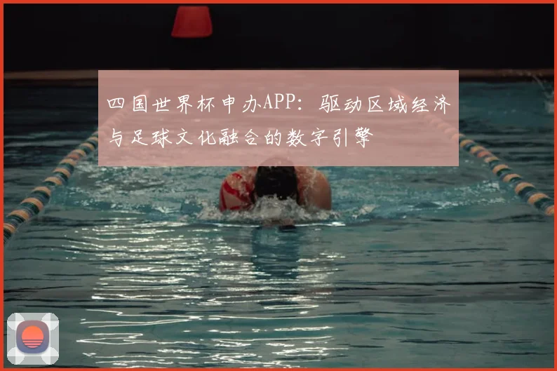 四国世界杯申办APP：驱动区域经济与足球文化融合的数字引擎