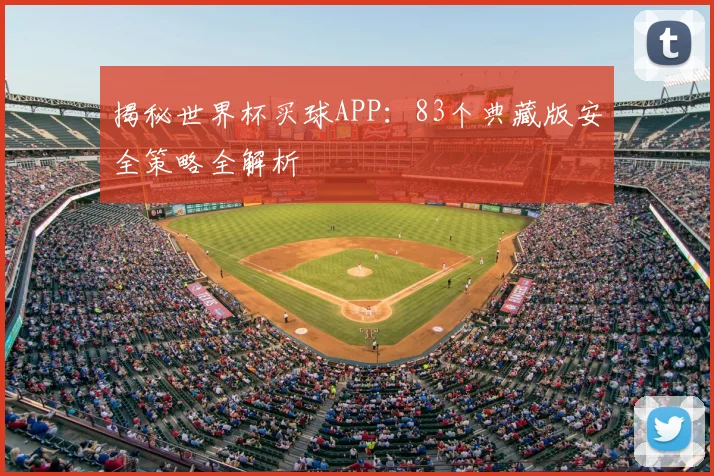 揭秘世界杯买球APP：83个典藏版安全策略全解析