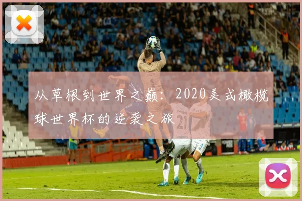 从草根到世界之巅：2020美式橄榄球世界杯的逆袭之旅