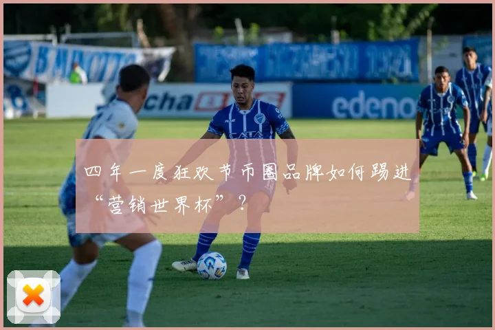 四年一度狂欢节币圈品牌如何踢进“营销世界杯”？