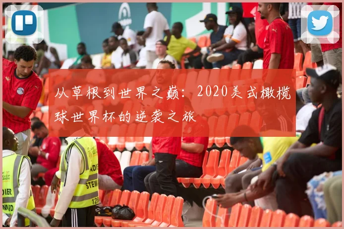 从草根到世界之巅：2020美式橄榄球世界杯的逆袭之旅